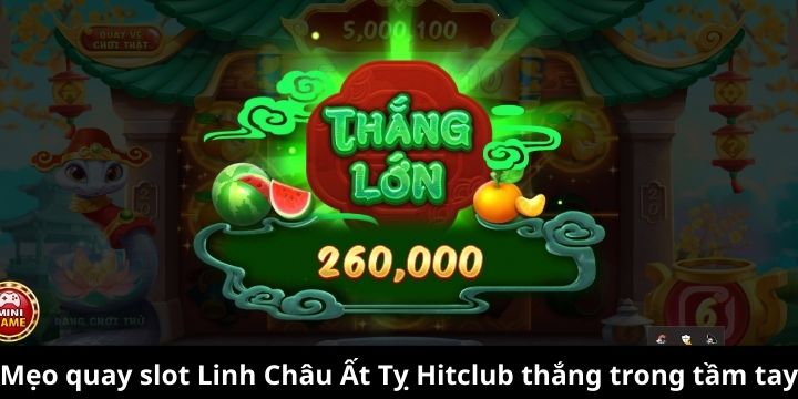 Mẹo quay slot Linh Châu Ất Tỵ Hitclub thắng trong tầm tay