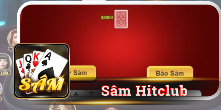Sâm Hitclub - Cách đánh bài chính xác cho người nhập môn